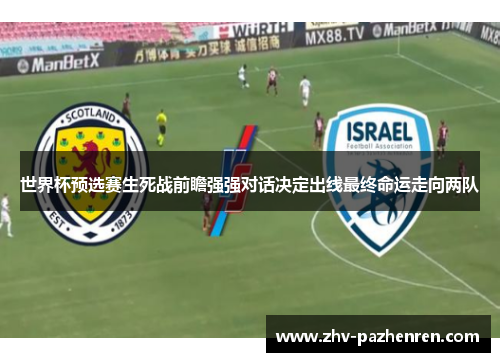 世界杯预选赛生死战前瞻强强对话决定出线最终命运走向两队