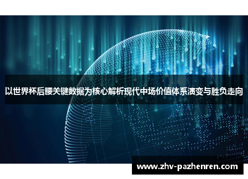 以世界杯后腰关键数据为核心解析现代中场价值体系演变与胜负走向