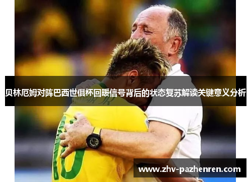 贝林厄姆对阵巴西世俱杯回暖信号背后的状态复苏解读关键意义分析